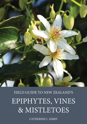 Field Guide to New Zealand’s
Epiphytes, Vines & Mistletoes